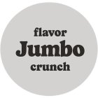 FLAVOR JUMBO CRUNCH
