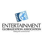 ENTERTAINMENT GLOBALIZATION ASSOCIATION TELLING THE WORLD STORIES