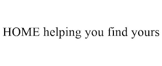 HOME HELPING YOU FIND YOURS