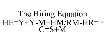 THE HIRING EQUATION HE=Y+Y-M+HM/RM-HR=F C=S+M