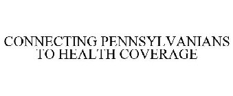 CONNECTING PENNSYLVANIANS TO HEALTH COVERAGE