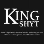 KING SHYT A TRUE KING STANDS IN HIS TRUTH AND FEAR, EMBRACING THE FLAWS OF HIS SOUL... 'LORD, PROTECT ME AS I FACE THIS WORLD!