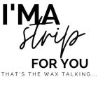 I'MA STRIP FOR YOU THAT'S THE WAX TALKING