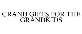 GRAND GIFTS FOR THE GRANDKIDS