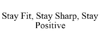 STAY FIT, STAY SHARP, STAY POSITIVE