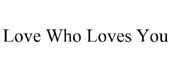 LOVE WHO LOVES YOU