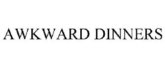 AWKWARD DINNERS