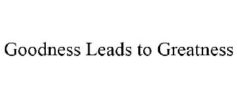 GOODNESS LEADS TO GREATNESS