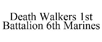 DEATH WALKERS 1ST BATTALION 6TH MARINES
