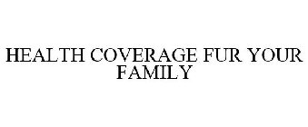 HEALTH COVERAGE FUR YOUR FAMILY