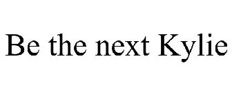 BE THE NEXT KYLIE