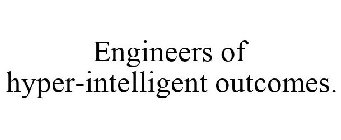 ENGINEERS OF HYPER-INTELLIGENT OUTCOMES.