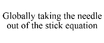 GLOBALLY TAKING THE NEEDLE OUT OF THE STICK EQUATION