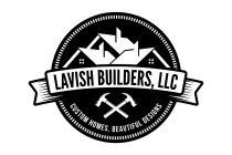 LAVISH BUILDERS, LLC CUSTOM HOMES, BEAUTIFUL DESIGNS