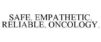 SAFE. EMPATHETIC. RELIABLE. ONCOLOGY.