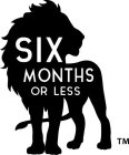 SIX MONTHS OR LESS