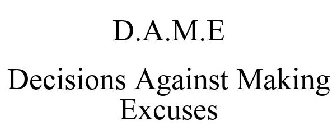 D.A.M.E DECISIONS AGAINST MAKING EXCUSES