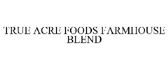 TRUE ACRE FOODS FARMHOUSE BLEND