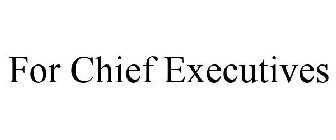 FOR CHIEF EXECUTIVES