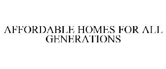 AFFORDABLE HOMES FOR ALL GENERATIONS
