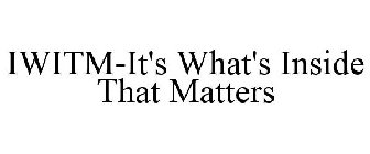 IWITM-IT'S WHAT'S INSIDE THAT MATTERS