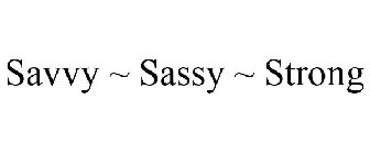 SAVVY ~ SASSY ~ STRONG