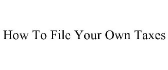 HOW TO FILE YOUR OWN TAXES