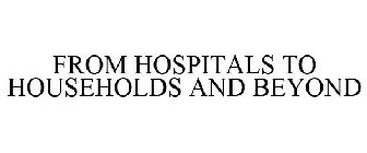 FROM HOSPITALS TO HOUSEHOLDS AND BEYOND
