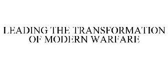 LEADING THE TRANSFORMATION OF MODERN WARFARE