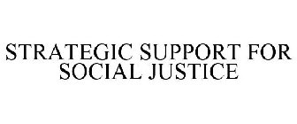 STRATEGIC SUPPORT FOR SOCIAL JUSTICE