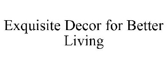 EXQUISITE DECOR FOR BETTER LIVING