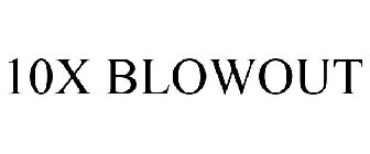 10X BLOWOUT