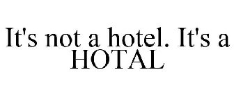 IT'S NOT A HOTEL. IT'S A HOTAL