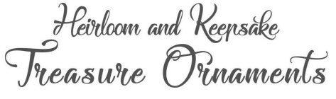 HEIRLOOM AND KEEPSAKE TREASURE ORNAMENTS