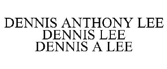 DENNIS ANTHONY LEE DENNIS LEE DENNIS A LEE