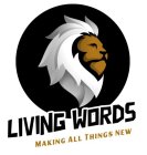 LIVING WORDS MAKING ALL THINGS NEW