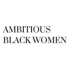 AMBITIOUS BLACK WOMEN