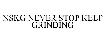 NSKG NEVER STOP KEEP GRINDING