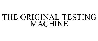 THE ORIGINAL TESTING MACHINE