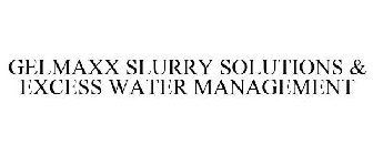 GELMAXX SLURRY SOLUTIONS & EXCESS WATER MANAGEMENT