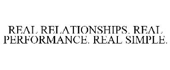 REAL RELATIONSHIPS. REAL PERFORMANCE. REAL SIMPLE.