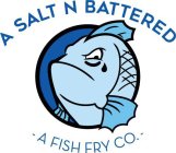 A SALT N BATTERED - A FISH FRY CO. -