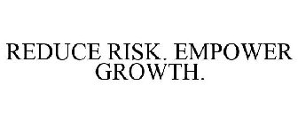 REDUCE RISK. EMPOWER GROWTH.