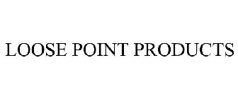 LOOSE POINT PRODUCTS
