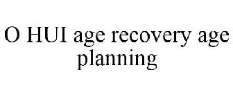 O HUI AGE RECOVERY AGE PLANNING
