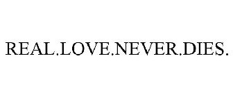 REAL.LOVE.NEVER.DIES.