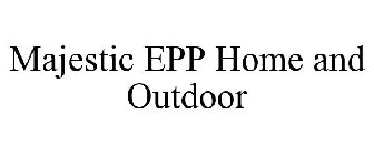 MAJESTIC EPP HOME AND OUTDOOR
