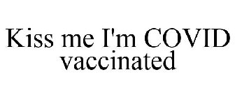 KISS ME I'M COVID VACCINATED