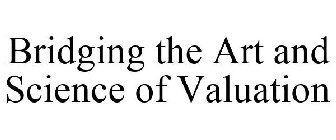 BRIDGING THE ART AND SCIENCE OF VALUATION