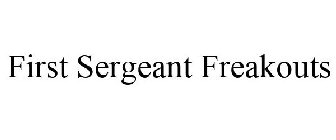 FIRST SERGEANT FREAKOUTS